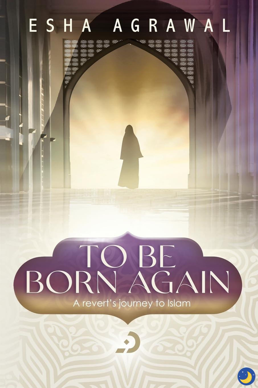 To Be Born Again: A Revert's Journey to Islam